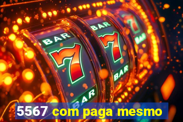 5567 com paga mesmo